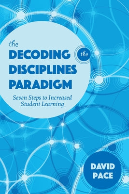 The Decoding the Disciplines Paradigm: Seven Steps to Increased Student Learning by Pace, David