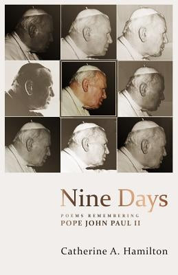 Nine Days: poems remembering Pope John Paul II by Hamilton, Catherine a.