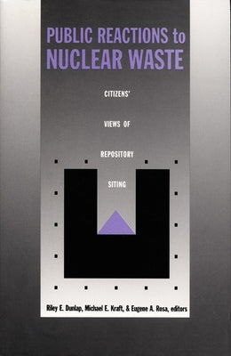 Public Reactions to Nuclear Waste: Citizens' Views of Repository Siting by Dunlap, Riley E.