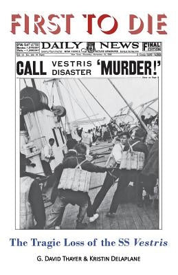 First to Die: The Tragic Loss of the SS Vestris by Delaplane, Kristin