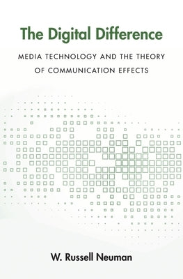 Digital Difference: Media Technology and the Theory of Communication Effects by Neuman, W. Russell