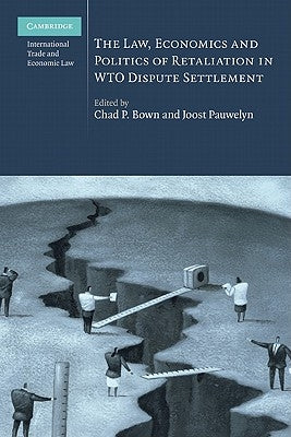 The Law, Economics and Politics of Retaliation in WTO Dispute Settlement by Bown, Chad P.