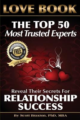 Love Book: The Top 50 Most Trusted Experts Reveal Their Secrets for Relationship Success by Braxton Ph. D., Scott