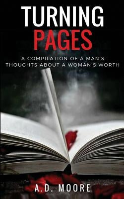Turning Pages: A Compilation of a Man's Thoughts About a Woman's Worth by Moore, A. D.