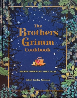 The Brothers Grimm Cookbook: Recipes Inspired by Fairy Tales by Anderson, Robert Tuesley