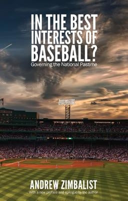 In the Best Interests of Baseball?: Governing the National Pastime by Zimbalist, Andrew S.