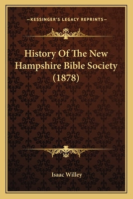 History Of The New Hampshire Bible Society (1878) by Willey, Isaac