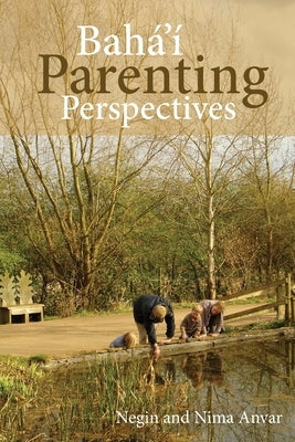 Baha'i Parenting Perspectives by Anvar, Negin