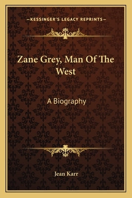 Zane Grey, Man of the West: A Biography by Karr, Jean