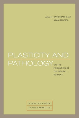 Plasticity and Pathology: On the Formation of the Neural Subject by Bates, David