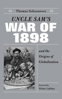 Uncle Sam's War of 1898 and the Origins of Globalization by Schoonover, Thomas D.