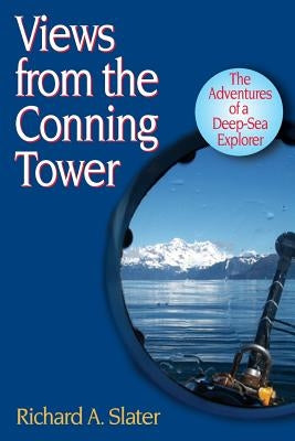 Views from the Conning Tower: The Adventures of a Deep-Sea Explorer by Slater, Richard a.