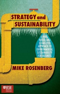 Strategy and Sustainability: A Hardnosed and Clear-Eyed Approach to Environmental Sustainability for Business by Rosenberg, Mike