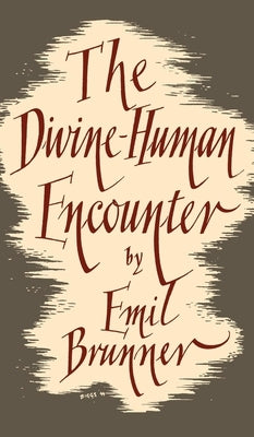 The Divine Human Encounter by Brunner, Emil