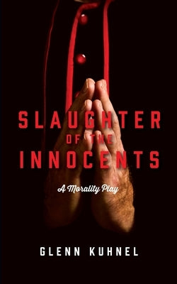 Slaughter of the Innocents: A Morality Play by Kuhnel, Glenn