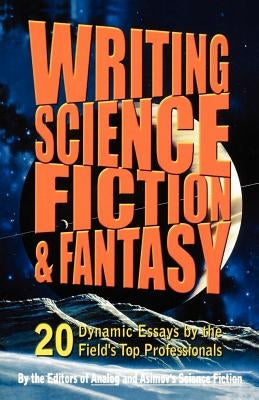 Writing Science Fiction & Fantasy: 20 Dynamic Essays by the Field's Top Professionals by Analog and Isaac Asimov's Science Fictio