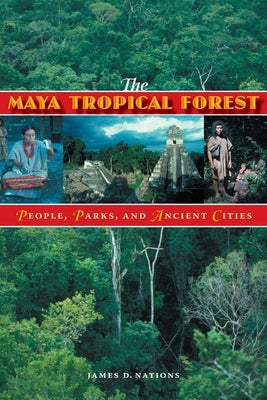 The Maya Tropical Forest: People, Parks, & Ancient Cities by Nations, James D.