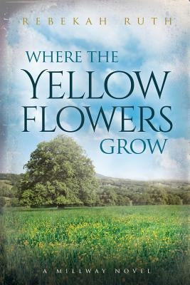 Where the Yellow Flowers Grow by Ruth, Rebekah