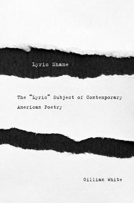 Lyric Shame: The "lyric" Subject of Contemporary American Poetry by White