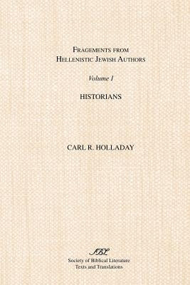 Fragments from Hellenistic Jewish Authors: Volume 1, Historians by Holladay, Carl R.