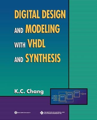 Digital Design and Modeling with VHDL and Synthesis by Chang, K. C.