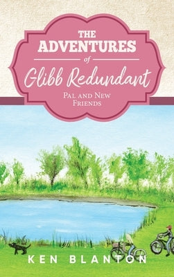 The Adventures of Glibb Redundant: Pal and New Friends by Blanton, Ken