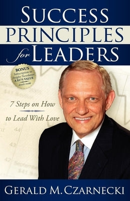 Success Principles for Leaders: 7 Steps on How to Lead with Love by Czarnecki, Gerald M.