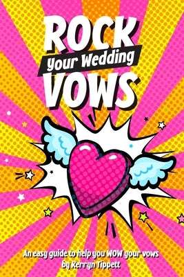 Rock Your Wedding Vows: An easy guide to help you WOW your vows by Tippett, Kerryn