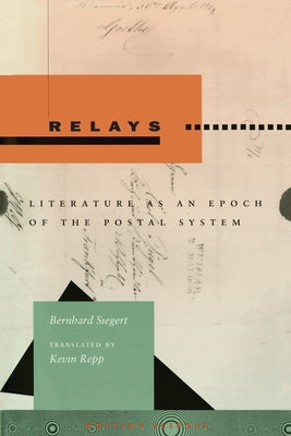 Relays: Literature as an Epoch of the Postal System by Siegert, Bernhard