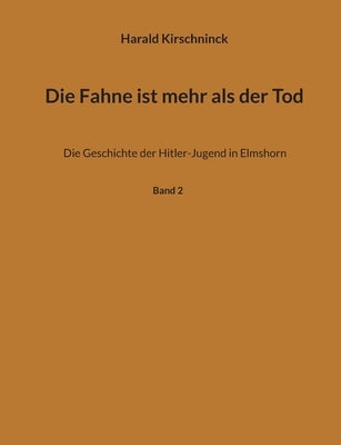 Die Fahne ist mehr als der Tod: Die Geschichte der Hitler-Jugend in Elmshorn by Kirschninck, Harald