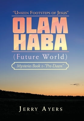 Olam Haba (Future World) Mysteries Book 1-"Pre-Dawn": "Unseen Footsteps of Jesus" by Ayers, Jerry