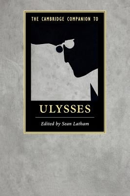 The Cambridge Companion to Ulysses by Latham, Sean