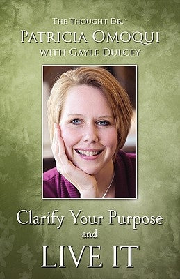 Clarify Your Purpose and Live It by Omoqui, Patricia