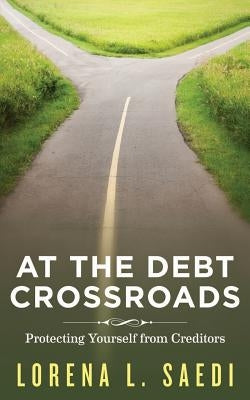 At the Debt Crossroads: Protecting Yourself From Creditors by Saedi, Lorena L.