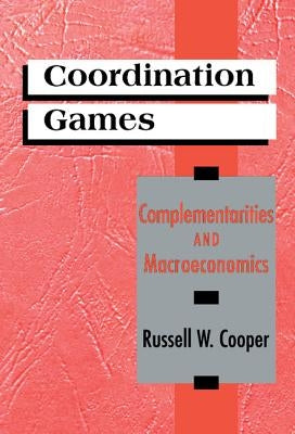 Coordination Games: Complementaries and Macroeconomics by Cooper, Russell