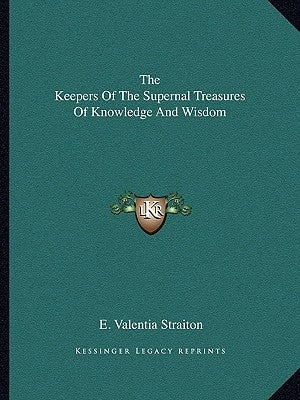 The Keepers of the Supernal Treasures of Knowledge and Wisdom by Straiton, E. Valentia