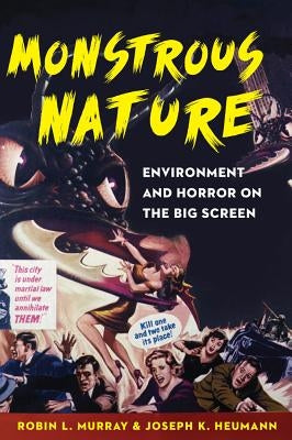 Monstrous Nature: Environment and Horror on the Big Screen by Murray, Robin L.