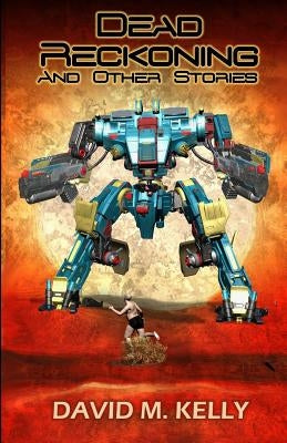 Dead Reckoning And Other Stories by Kelly, David M.