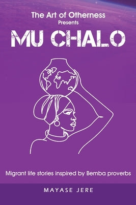 Mu Chalo - Migrant Life Stories Inspired by Bemba Proverbs by Jere, Mayase