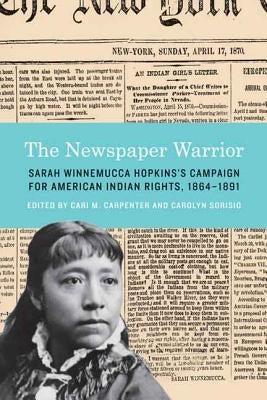 Newspaper Warrior: Sarah Winnemucca Hopkins's Campaign for American Indian Rights, 1864-1891 by Winnemucca Hopkins, Sarah
