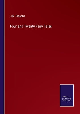 Four and Twenty Fairy Tales by Planché, J. R.