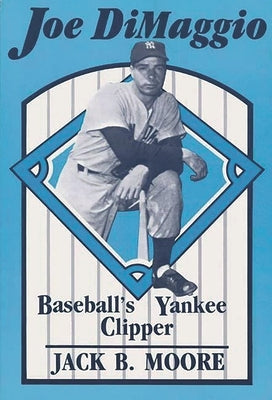 Joe DiMaggio: Baseball's Yankee Clipper by Moore, Jack
