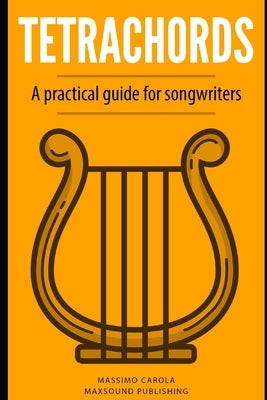 Tetrachords: A practical guide for songwriters by Carola, Massimo