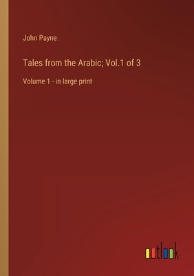 Tales from the Arabic; Vol.1 of 3: Volume 1 - in large print by Payne, John