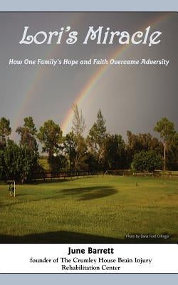 Lori's Miracle: How One Family's Hope and Faith Overcame Adversity by Barrett, June