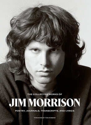 The Collected Works of Jim Morrison: Poetry, Journals, Transcripts, and Lyrics by Morrison, Jim