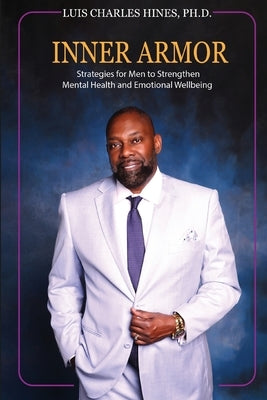 Inner Armor: Strategies for Men to Strengthen Mental Health and Emotional WellBeing by Hines, Luis Charles