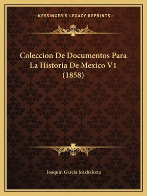Coleccion De Documentos Para La Historia De Mexico V1 (1858) by Icazbalceta, Joaquin Garcia