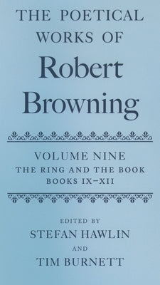 The Poetical Works of Robert Browning: Volume IX: The Ring and the Book, Books IX-XII by Hawlin, Stefan