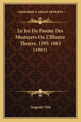 Le Jeu De Paume Des Mestayers Ou L'Illustre Theatre, 1595-1883 (1883) by Vitu, Auguste